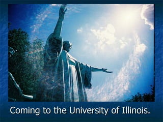 Coming to the University of Illinois. 
