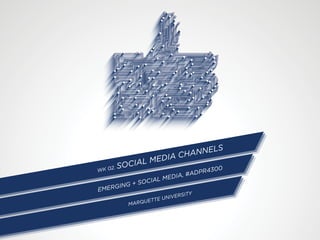 WK 02. SOCIAL MEDIA CHANNELS
EMERGING + SOCIAL MEDIA, #ADPR4300
MARQUETTE UNIVERSITY
 