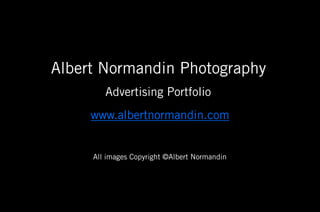 Albert Normandin Photography
        Advertising Portfolio
     www.albertnormandin.com


     All images Copyright ©Albert Normandin
 