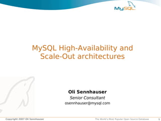 MySQL High-Availability and
                     Scale-Out architectures



                                 Oli Sennhauser
                                  Senior Consultant
                                osennhauser@mysql.com



Copyright 2007 Oli Sennhauser                 The World’s Most Popular Open Source Database   1
 