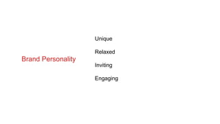 Unique
Relaxed
Inviting
Engaging
Brand Personality
 