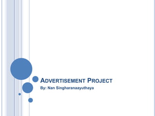 Advertisement Project By: Nan Singharanaayuthaya 