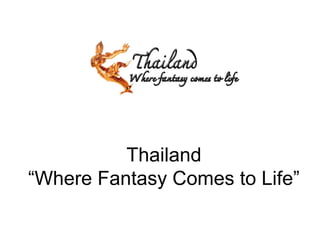 Thailand
“Where Fantasy Comes to Life”

 