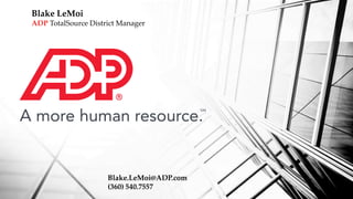 Blake LeMoi
ADP TotalSource District Manager
Blake.LeMoi@ADP.com
(360) 540.7557
 