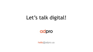 hello@adpro.ua
Let’s talk digital!
 