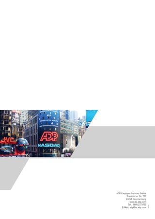11/12

ADP Employer Services GmbH
Frankfurter Str. 227
63263 Neu-Isenburg
www.de.adp.com
Tel.: 0800 2373733
E-Mail: adp@de.adp.com

 