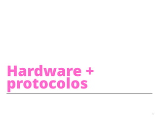 31
Hardware +
protocolos
 