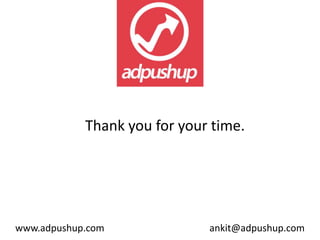 Thank you for your time. 
www.adpushup.com ankit@adpushup.com 
