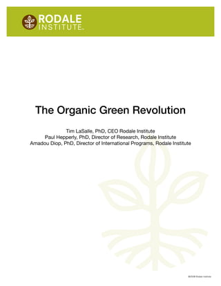 ©2008 Rodale Institute
The Organic Green Revolution
Tim LaSalle, PhD, CEO Rodale Institute
Paul Hepperly, PhD, Director of Research, Rodale Institute
Amadou Diop, PhD, Director of International Programs, Rodale Institute
 