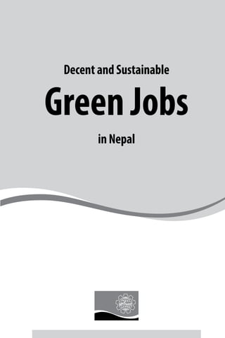 A Study on Situation Analysis of DomesticWorkers in Nepal
Decent and Sustainable
Green Jobs
in Nepal
 
