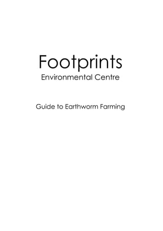 Footprints
Environmental Centre
Guide to Earthworm Farming
 