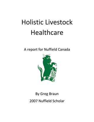 Holistic Livestock
Healthcare
A report for Nuffield Canada
By Greg Braun
2007 Nuffield Scholar
 