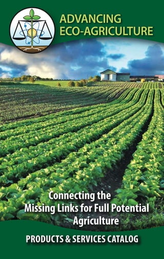 ADVANCING
ECO-AGRICULTURE
Products & Services Catalog
Connecting the
Missing Links for Full Potential
Agriculture
 