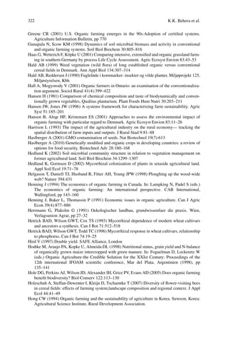 322 K.K. Behera et al.
Agriculture Information Bulletin, pp 770
and organic farming systems. Soil Biol Biochem 30:805–816
-
cereal ﬁelds in Denmark. Ann Appl Biol 134:307–314
Miljøstyrelsen, Kbh
-
tion argument. Sociol Rural 41(4):399–422
-
Syst 51:185–201
organic farming with particular regard to Denmark. Agric Ecosyst Envion 83:11–26
spatial distribution of farm inputs and outputs. J Rural Stud 9:81–88
options for food security. Biotechnol Adv 28:160–168
former agricultural land. Soil Biol Biochem 34:1299–1307
Appl Soil Ecol 19:71–78
Wallingford, pp 143–160
Econ 39(4):877–886
Verlagsunion Agrar, pp 27–32
135–141
in cereal ﬁelds: effects of farming system,landscape composition and regional context. J Appl
Ecol 44:41–49
Agricultural Science Institute, Rural Development Association.
 