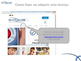 Tutoriais também estão
disponíveis em nosso site –
www.gliconline.com.br
na aba Tutoriais
 