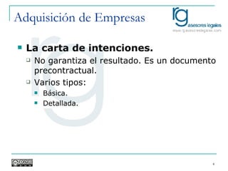 Adquisición de Empresas La carta de intenciones. No garantiza el resultado. Es un documento precontractual. Varios tipos: Básica. Detallada. 