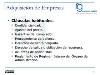 Adquisición de Empresas Cláusulas habituales. Confidencialidad. Ajustes del precio. Garantías del comprador. Procedimiento de defensa. Derechos de venta conjunta. Derecho de salida u obligación de recompra. Acuerdos de accionistas. Reglamento de Régimen Interno del Órgano de Administración. 
