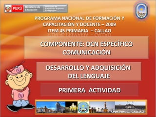 DESARROLLO Y ADQUISICIÓN  DEL LENGUAJE PRIMERA  ACTIVIDAD COMPONENTE: DCN ESPECÍFICO COMUNICACIÓN 