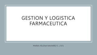 MARIA HELENA NAVARRO C. ( R.F)
GESTION Y LOGISTICA
FARMACEUTICA
 
