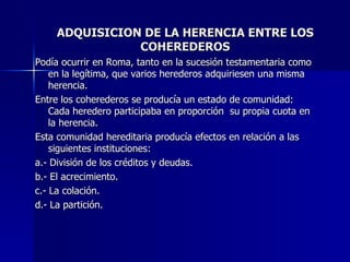 ADQUISICION DE LA HERENCIA ENTRE LOS COHEREDEROS ,[object Object],[object Object],[object Object],[object Object],[object Object],[object Object],[object Object]