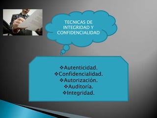 TECNICAS DE
   INTEGRIDAD Y
 CONFIDENCIALIDAD




 Autenticidad.
Confidencialidad.
 Autorización.
  Auditoría.
  Integridad.
 