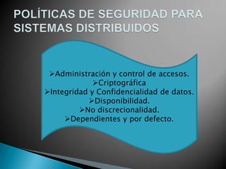Administración y control de accesos.
             Criptográfica
Integridad y Confidencialidad de datos.
           Disponibilidad.
         No discrecionalidad.
     Dependientes y por defecto.
 