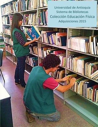 Universidad de Antioquia
Sistema de Bibliotecas
Colección Educación Física
Adquisiciones 2015
 