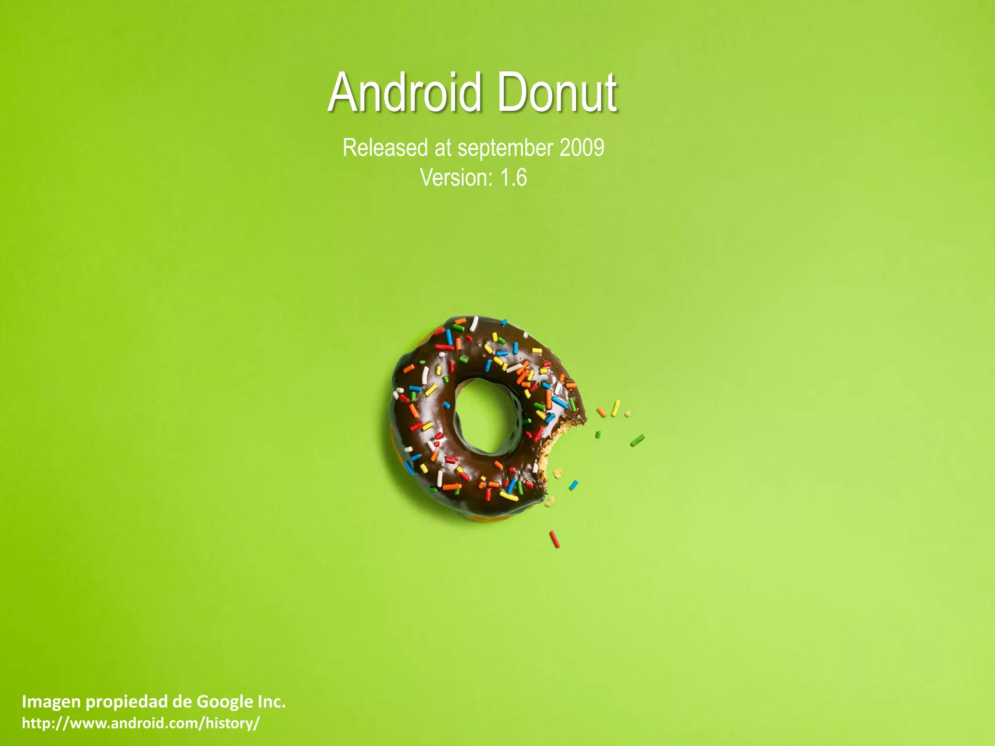 Imagen propiedad de Google Inc.
http://www.android.com/history/
Android Donut
Released at september 2009
Version: 1.6
 