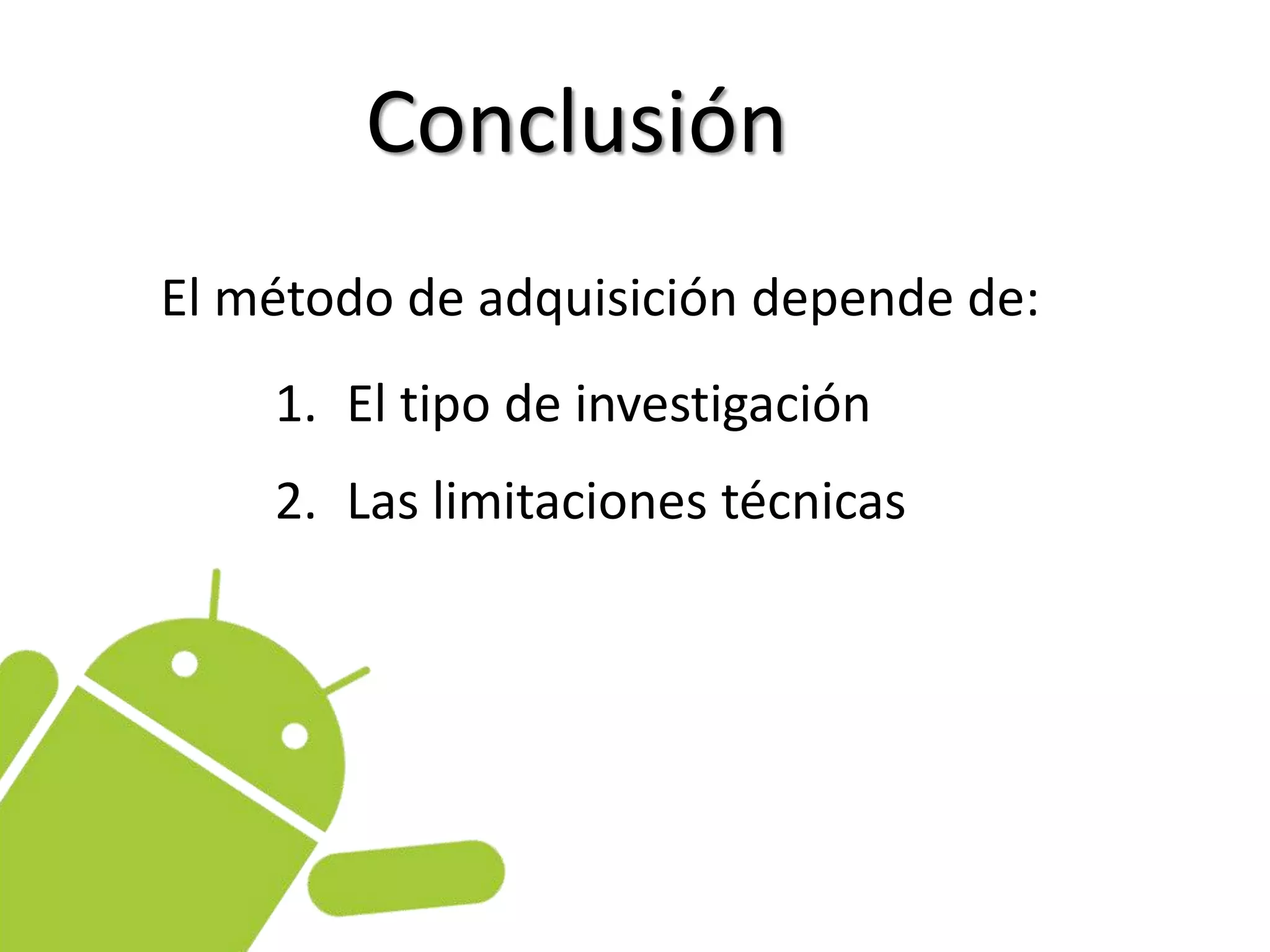 Conclusión
El método de adquisición depende de:
1. El tipo de investigación
2. Las limitaciones técnicas
 