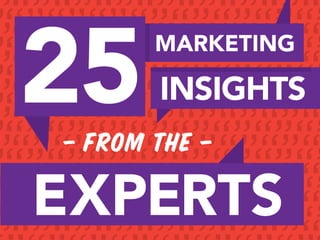 25 
EXPERTS 
MARKETING 
INSIGHTS 
– FROM THE – 
 