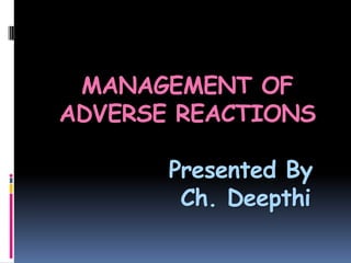 MANAGEMENT OF
ADVERSE REACTIONS
Presented By
Ch. Deepthi

 