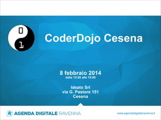 CoderDojo Cesena
8 febbraio 2014
dalle 15:00 alle 19:00

!

Ideato Srl
via G. Pastore 151
Cesena

www.agendadigitaleravenna.it

 