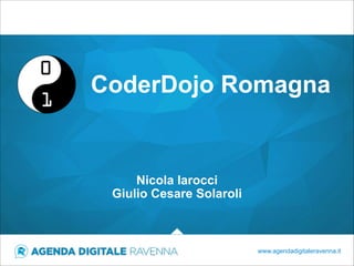 CoderDojo Romagna

Nicola Iarocci
Giulio Cesare Solaroli

www.agendadigitaleravenna.it

 