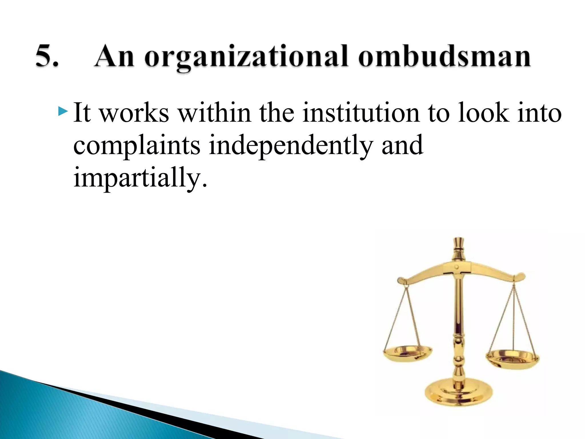  It

works within the institution to look into
complaints independently and
impartially.

 