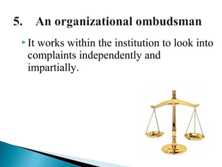  It

works within the institution to look into
complaints independently and
impartially.

 