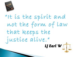 “It is the spirit and
not the form of law
that keeps the
justice alive.”

LJ Earl Warren

 