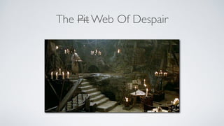 The Pit Web Of Despair 
 