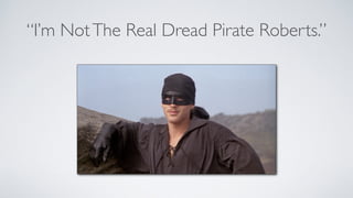 “I’m NotThe Real Dread Pirate Roberts.”
 
