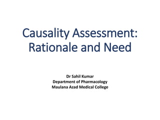 Causality Assessment:
Rationale and Need
Dr Sahil Kumar
Department of Pharmacology
Maulana Azad Medical College
 