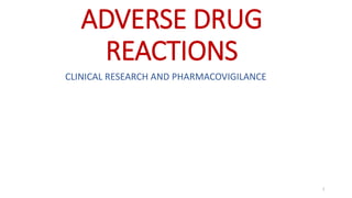 ADVERSE DRUG
REACTIONS
1
CLINICAL RESEARCH AND PHARMACOVIGILANCE
 