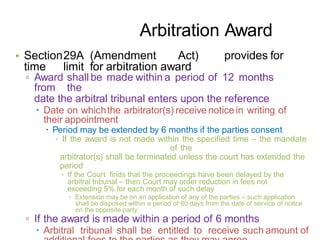 • Section29A (Amendment Act) provides for
time limit for arbitration award
▫ Award shall be made within a period of 12 mon...