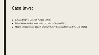Case laws:
■ S. Gian Singh v. State of Punjab (2012)
■ Salem Advocate Bar Association v. Union of India (2005)
■ Afcons Infrastructure Ltd. V. Cherian Varkey Construction Co. Pvt. Ltd. (2010)
 