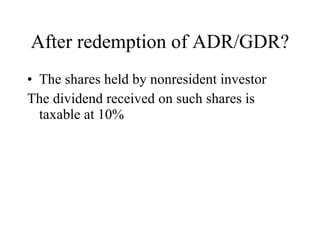 After redemption of ADR/GDR? The shares held by nonresident investor The dividend received on such shares is taxable at 10% 