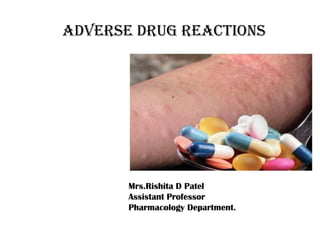 ADVERSE DRUG REACTIONS
Mrs.Rishita D Patel
Assistant Professor
Pharmacology Department.
 