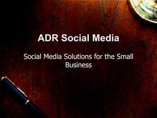 ADR Social Media Social Media Solutions for the Small Business 