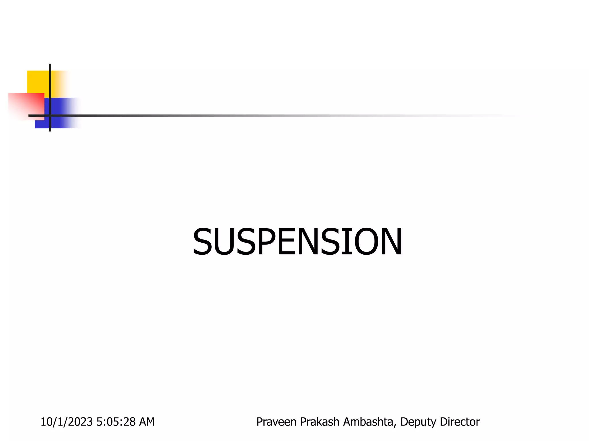 SUSPENSION
10/1/2023 5:05:28 AM Praveen Prakash Ambashta, Deputy Director
 