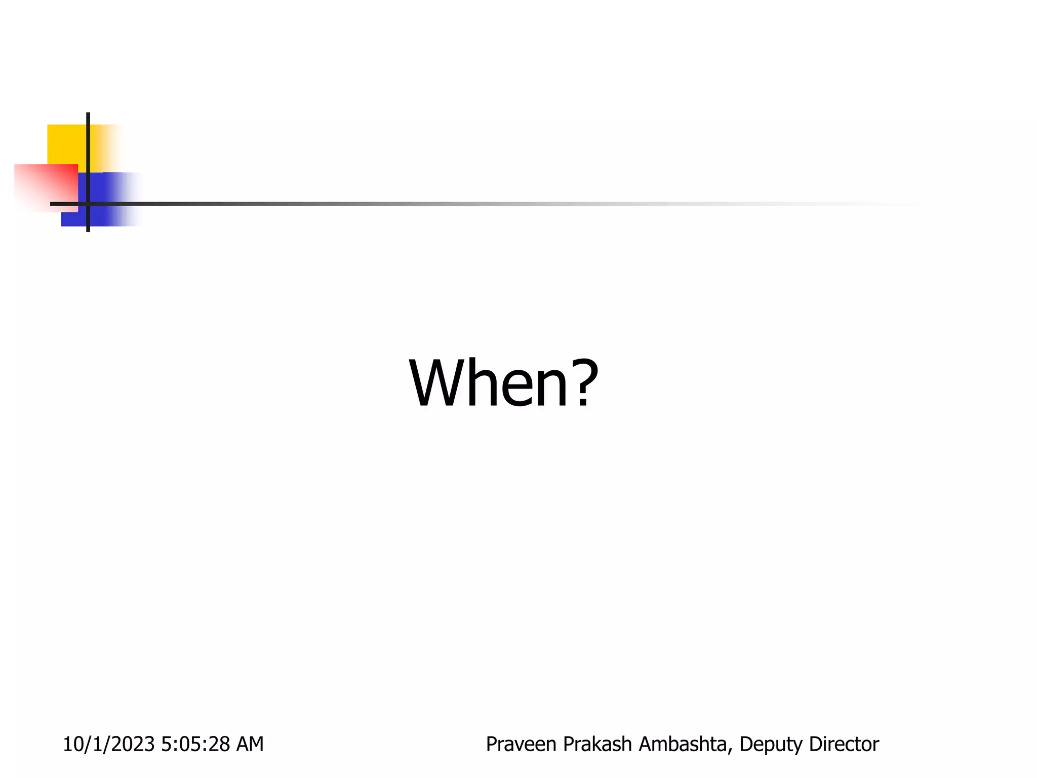 When?
10/1/2023 5:05:28 AM Praveen Prakash Ambashta, Deputy Director
 
