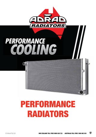 17© Adrad Pty Ltd NEW ZEALAND TOLL FREE 0800 628 723 AUSTRALIA TOLL FREE 1800 882 043
PERFORMANCE
RADIATORS
 