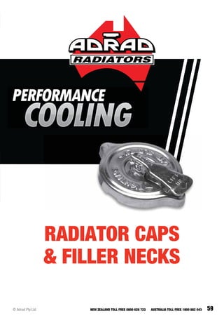 59© Adrad Pty Ltd NEW ZEALAND TOLL FREE 0800 628 723 AUSTRALIA TOLL FREE 1800 882 043
RADIATOR CAPS
& FILLER NECKS
 