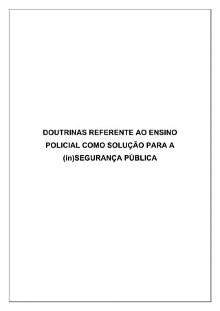 DOUTRINAS REFERENTE AO ENSINO
POLICIAL COMO SOLUÇÃO PARA A
(in)SEGURANÇA PÚBLICA
 